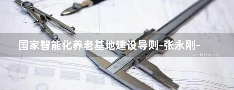 国家智能化养老基地建设导则-张永刚-2015 